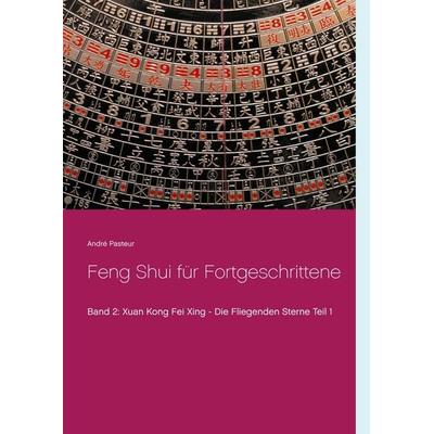 Feng Shui für Fortgeschrittene, Taschenbuch von André Pasteur, BoD – Books on Demand, 978-3-7357-5109-6