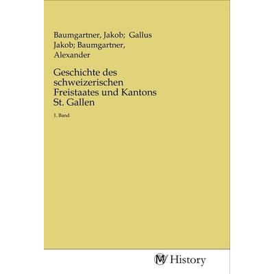 Geschichte des schweizerischen Freistaates und Kantons St. Gallen, Taschenbuch von , MV-History, 978-3-96872-944-2