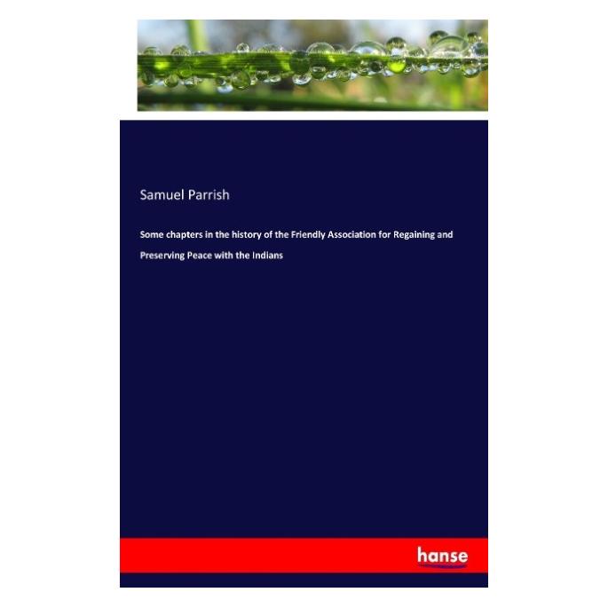 Hansebooks Some chapters in the history of the Friendly Association for Regaining and Preserving Peace with the (Englisch, Softcover, Samuel Parrish) (55930690)