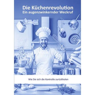 Die Küchenrevolution, Taschenbuch von Klaus-Dieter Czernitzki, BoD – Books on Demand, 978-3-695-12774-0