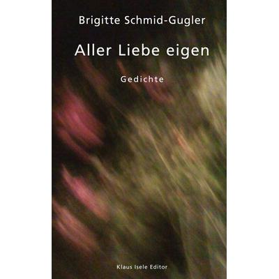 Aller Liebe eigen, Gebundene Ausgabe von Brigitte Schmid-Gugler, BoD – Books on Demand, 978-3-7519-8268-9