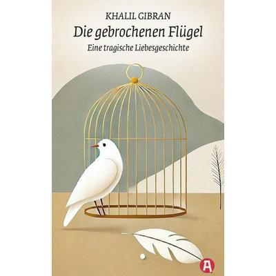 Die gebrochenen Flügel. Eine tragische Liebesgeschichte. Khalil Gibran, Taschenbuch von Khalil Gibran, Aionas Verlag, 978-3-96545-091-2
