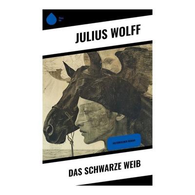 Das schwarze Weib, Taschenbuch von Julius Wolff, Sharp Ink, 978-80-283-5107-6
