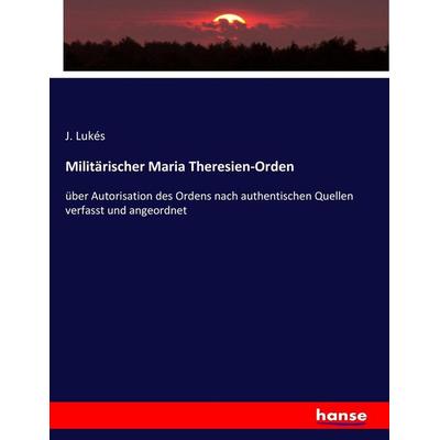 Militärischer Maria Theresien-Orden, Taschenbuch von J. Lukés, Hansebooks, 978-3-7436-2760-4