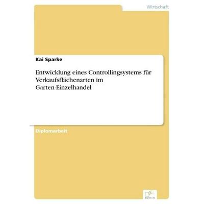 Entwicklung eines Controllingsystems für Verkaufsflächenarten im Garten-Einzelhandel, Taschenbuch von Kai Sparke, GRIN, 978-3-8386-8235-8