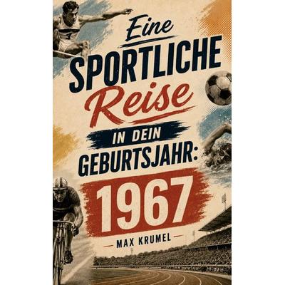 Eine sportliche Reise in dein Geburtsjahr: 1967, Taschenbuch von Max Krumel, Buchwerk Media, 978-94-039-1610-1
