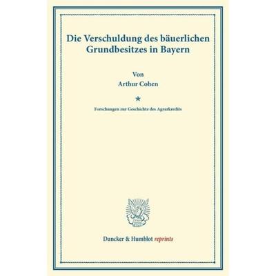 Die Verschuldung des bäuerlichen Grundbesitzes in Bayern, Taschenbuch von Arthur Cohen, Duncker & Humblot, 978-3-428-16226-0