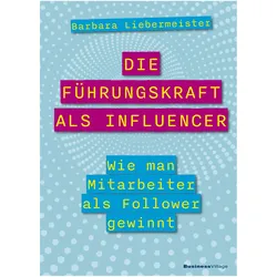 Die Führungskraft als Influencer, Fachbücher von Barbara Liebermeister