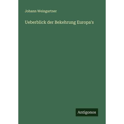 Ueberblick der Bekehrung Europa's; Taschenbuch von Johann Weingartner, Antigonos Verlag, 978-3-563-43702-5
