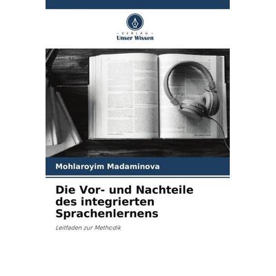 Die Vor- und Nachteile des integrierten Sprachenlernens, Taschenbuch von Mohlaroyim Madaminova, Verlag Unser Wissen, 978-620-5-64465-2