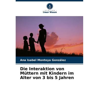 Die Interaktion von Müttern mit Kindern im Alter von 3 bis 5 Jahren, Taschenbuch von Ana Isabel Montoya González, Verlag Unser Wissen,