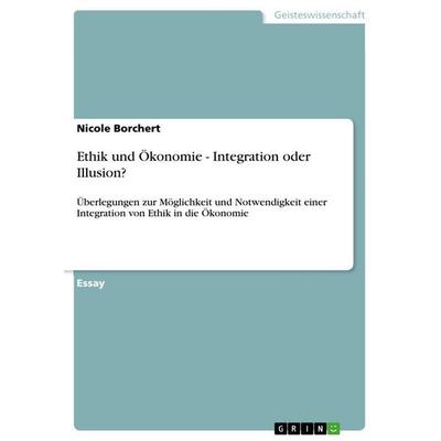 Ethik und Ökonomie - Integration oder Illusion?, Taschenbuch von Nicole Borchert, GRIN, 978-3-656-36612-6