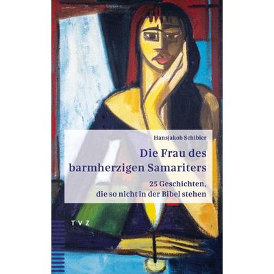 Die Frau des barmherzigen Samariters, Taschenbuch von Hansjakob Schibler, Theologischer Verlag Zürich, 978-3-290-18763-7
