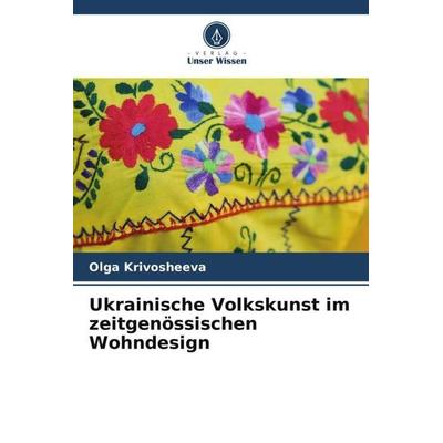 Ukrainische Volkskunst im zeitgenössischen Wohndesign, Taschenbuch von Olga Krivosheeva, Verlag Unser Wissen, 978-620-5-61222-4