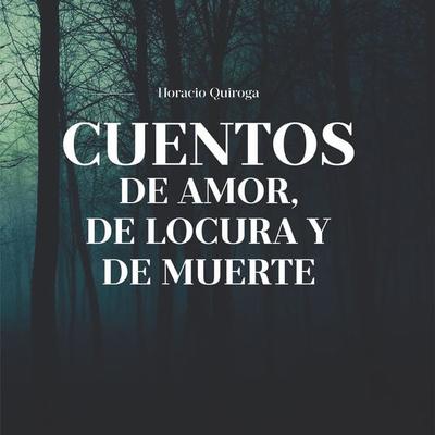 Cuentos de Amor, de locura y de muerte - Horacio Quiroga, Audio, 9789873693144