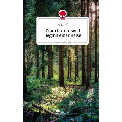 Trom Chroniken I Beginn einer Reise. Life is a Story - story.one, Gebundene Ausgabe von M. L. Hof, Storylution, 978-3-7118-0813-4