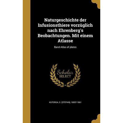 Naturgeschichte der Infusionsthiere vorzüglich nach Ehrenberg's Beobachtungen. Mit einem Atlasse; Band Atlas of plates, Gebundene Ausgabe von ,