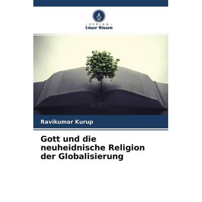Gott und die neuheidnische Religion der Globalisierung, Taschenbuch von Ravikumar Kurup, Verlag Unser Wissen, 978-620-4-61019-1