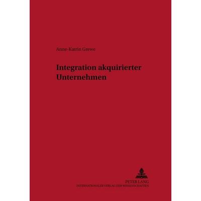 Integration akquirierter Unternehmen, Taschenbuch von Anne-Katrin Grewe, Peter Lang GmbH, Internationaler Verlag der Wissenschaften, 978-3-631-52937-9