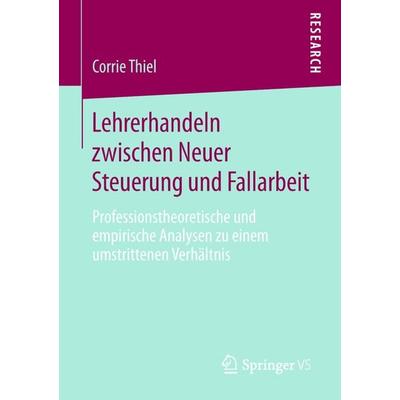Lehrerhandeln zwischen Neuer Steuerung und Fallarbeit, Taschenbuch von Corrie Thiel, Springer Fachmedien Wiesbaden GmbH, 978-3-658-23159-0