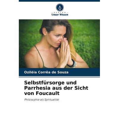 Selbstfürsorge und Parrhesia aus der Sicht von Foucault, Taschenbuch von Ozil¿ia Corrêa de Souza, Verlag Unser Wissen, 978-620-6-29643-0