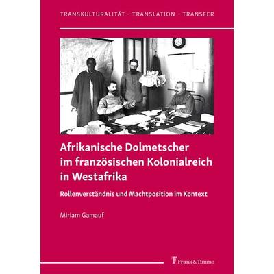 Afrikanische Dolmetscher im französischen Kolonialreich in Westafrika, Taschenbuch von Miriam Gamauf, Frank & Timme, 978-3-7329-1124-0
