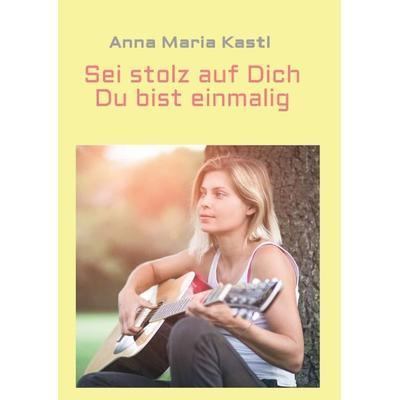 Sei stolz auf dich - Du bist einmalig, Taschenbuch von Anna Maria Kastl, Tredition, 978-3-347-37136-1