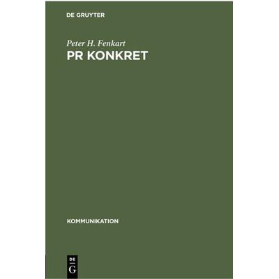 PR konkret, Gebundene Ausgabe von Peter H. Fenkart, De Gruyter, 978-3-11-230171-5