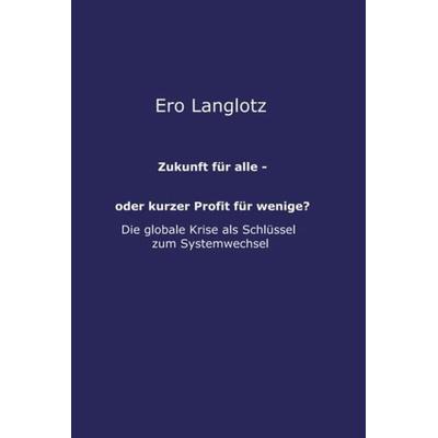 Zukunft für alle - oder kurzer Profit für wenige?, Gebundene Ausgabe von Ero Langlotz, Tredition, 978-3-7482-6924-3