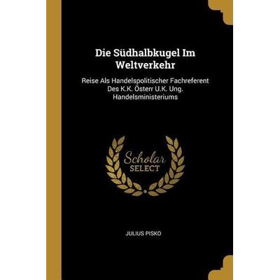 Die Südhalbkugel Im Weltverkehr, Taschenbuch von Julius Pisko, Creative Media Partners, LLC, 978-0-270-58135-5