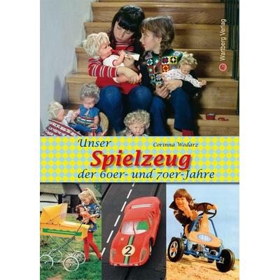 Unser Spielzeug der 60er und 70er Jahre, Gebundene Ausgabe von Corinna Wodarz, Wartberg Verlag, 978-3-8313-2518-4