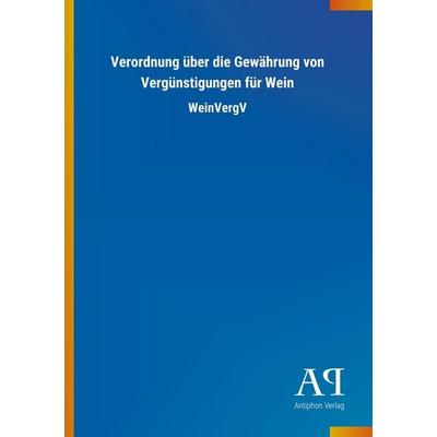 Verordnung über die Gewährung von Vergünstigungen für Wein, Taschenbuch von Antiphon Verlag, Antiphon, 978-3-7314-0394-4
