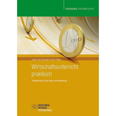 Wirtschaftsunterricht praktisch, Taschenbuch von Daniel Kirchner,Peter Röben, Wochenschau, 978-3-7344-0025-4