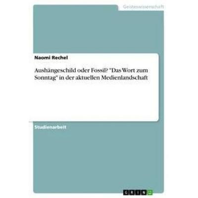 Aushängeschild oder Fossil? 'Das Wort zum Sonntag' in der aktuellen Medienlandschaft, Taschenbuch von Naomi Rechel, GRIN, 978-3-668-45689-1
