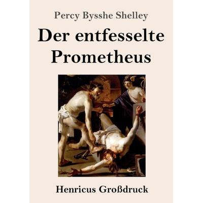 Der entfesselte Prometheus (Großdruck), Taschenbuch von Percy Bysshe Shelley, Henricus - Edition Deutsche Klassik, 978-3-8478-5513-2