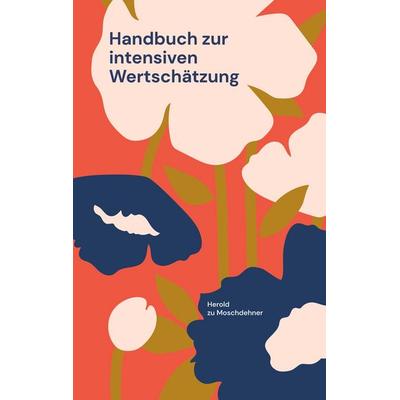 Handbuch zur intensiven Wertschätzung, Taschenbuch von Herold zu Moschdehner, BoD – Books on Demand, 978-3-695-72458-1