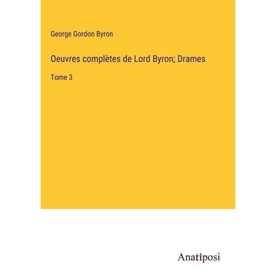 Oeuvres complètes de Lord Byron; Drames, Gebundene Ausgabe von George Gordon Byron, Anatiposi Verlag, 978-3-382-74403-8