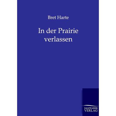 In der Prairie verlassen, Taschenbuch von Bret Harte Aut Bret Harte, Salzwasser, 978-3-8460-0033-5