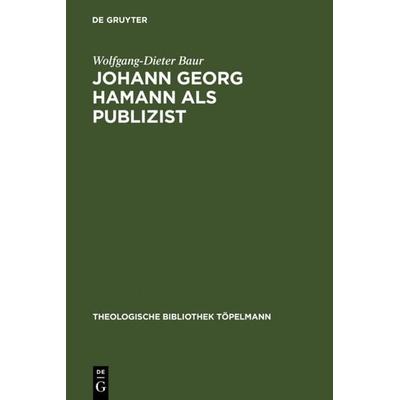Johann Georg Hamann als Publizist, Gebundene Ausgabe von Wolfgang-Dieter Baur, De Gruyter, 978-3-11-012247-3