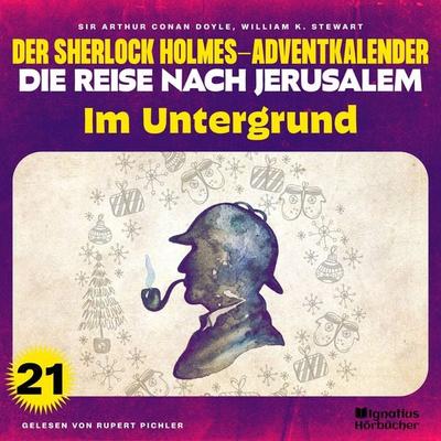 Im Untergrund (Der Sherlock Holmes-Adventkalender - Die Reise nach Jerusalem, Folge 21) - Arthur Conan Doyle,William K. Stewart, Audio, 9783991628217