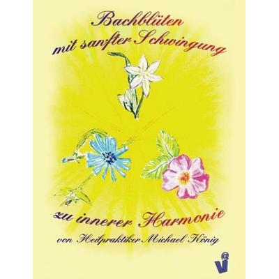 Bachblüten mit sanfter Schwingung zu innerer Harmonie, Taschenbuch von Michael König, Videel, 978-3-935111-31-7