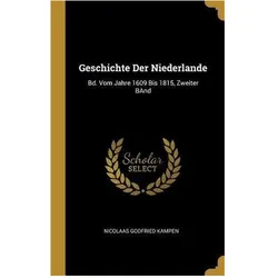 Geschichte Der Niederlande: Bd. Vom Jahre 1609 Bis 1815, Zweiter Band, Sachbücher von Nicolaas Godfried Kampen