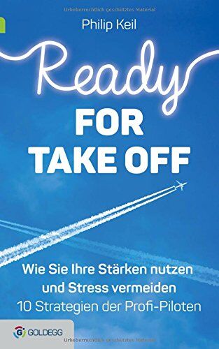 Philip Keil - Ready for Take off: Wie Sie Ihre Stärken nutzen und Stress vermeiden - 10 Strategien der Berufspiloten (Goldegg Leben und Gesundheit) - Preis vom 07.10.2026 11:45:10 h