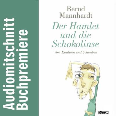 Der Hamlet und die Schokolinse. Vom Kindsein und Schreiben - Bernd Mannhardt, Audio, 4061707240270