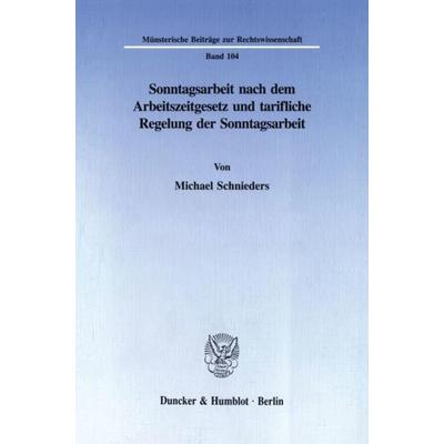 Sonntagsarbeit nach dem Arbeitszeitgesetz und tarifliche Regelung der Sonntagsarbeit., Taschenbuch von Michael Schnieders, Duncker & Humblot,