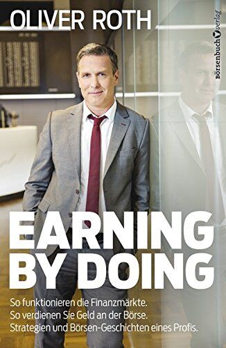 Oliver Roth - Earning by Doing: So funktionieren die Finanzmärkte. So verdienen Sie Geld an der Börse. Strategien und Börsen-Geschichten eines Profis. - Preis vom 30.09.2026 09:01:18 h