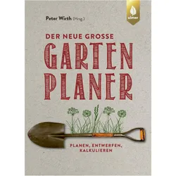 Der neue grosse Gartenplaner, Ratgeber von Peter Wirth