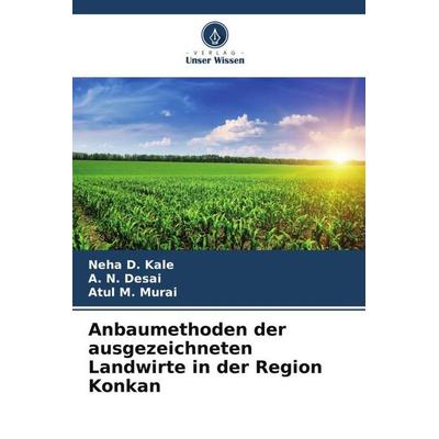 Anbaumethoden der ausgezeichneten Landwirte in der Region Konkan, Taschenbuch von Neha D. Kale,A. N. Desai,Atul M. Murai, Verlag Unser Wissen,