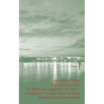 Ein Schicksal, dass der Rhein zwei ungleiche Ufer hat, Gebundene Ausgabe von Ann-Cathrin Oelkers, BoD – Books on Demand, 978-3-7322-2017-5