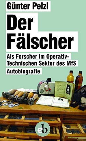 Günter Pelzl - Der Fälscher: Als Forscher im Operativ-Technischen Sektor des MfS - Preis vom 09.10.2026 07:28:09 h